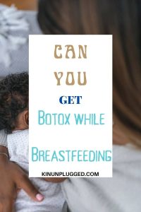 How to decide whether to have Botox while Breastfeeding - Kin Unplugged