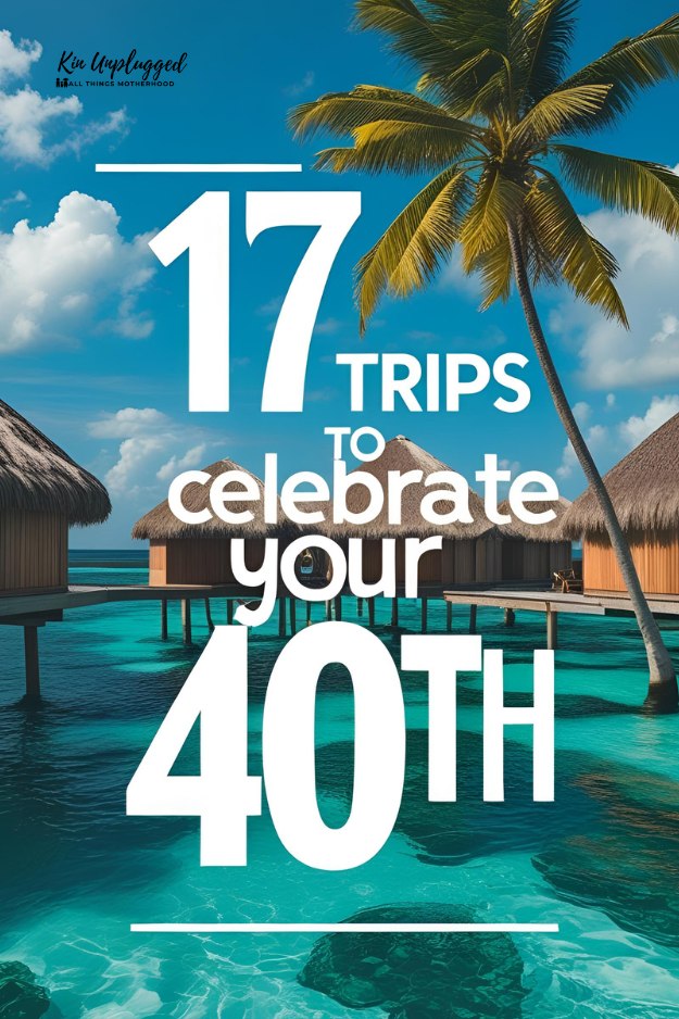 unforgettable 40TH BIRTHDAY TRIP IDEAS for her