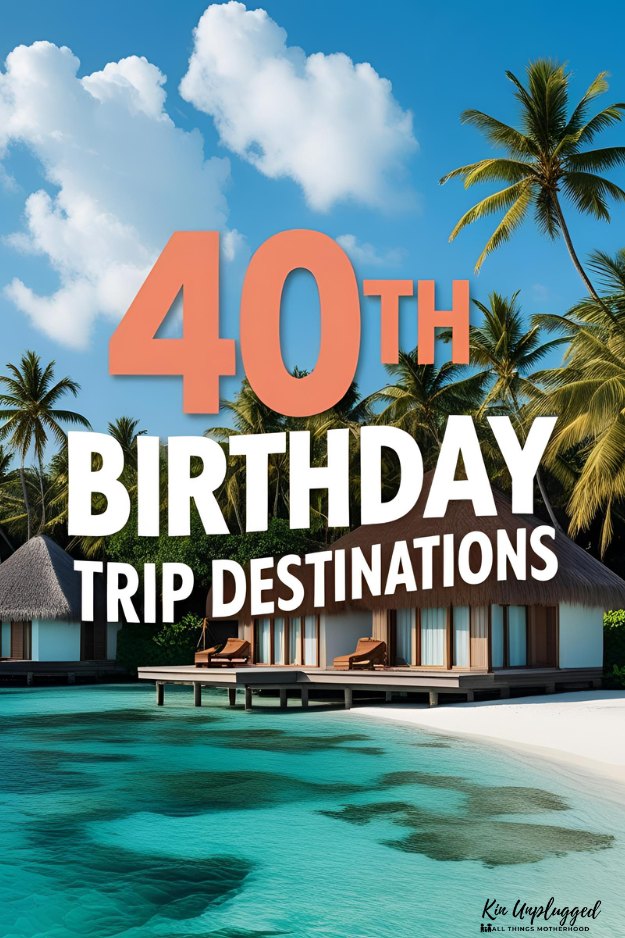 unforgettable 40TH BIRTHDAY TRIP IDEAS for her