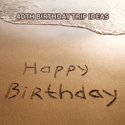 best 40th birthday trips