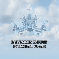 Baby Names Inspired by Magical Places