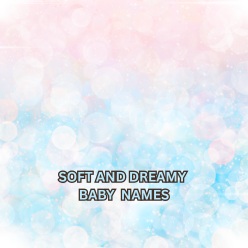 Soft and dreamy Girl Names
