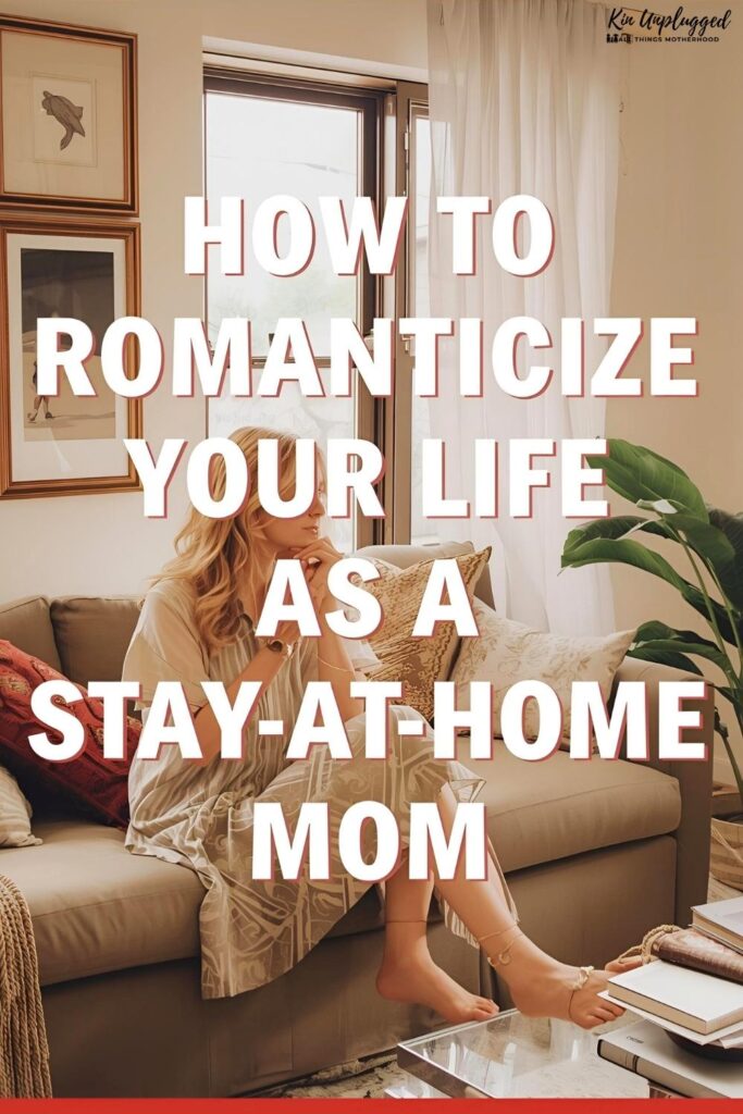 How to Romanticize Your Life as a Stay-at-Home mom