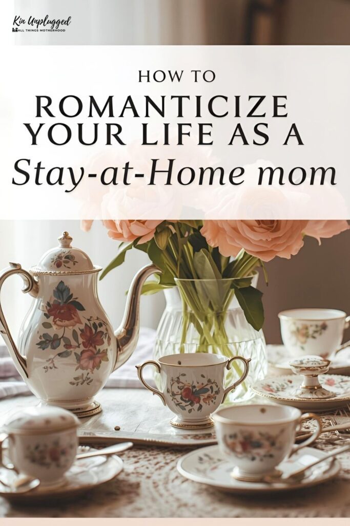 how to romanticize your life as a stay at home mom
