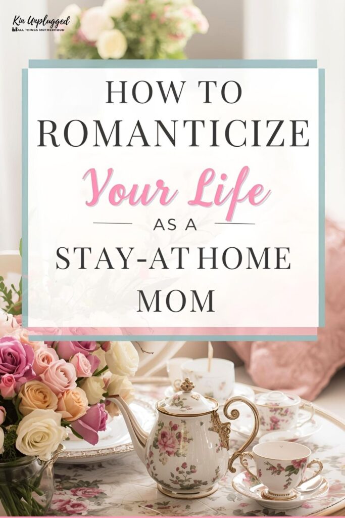 how to romanticize your life as a stay at home mom