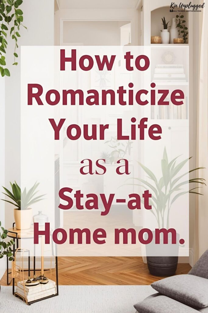 How to Romanticize Your Life as a Stay-at-Home mom