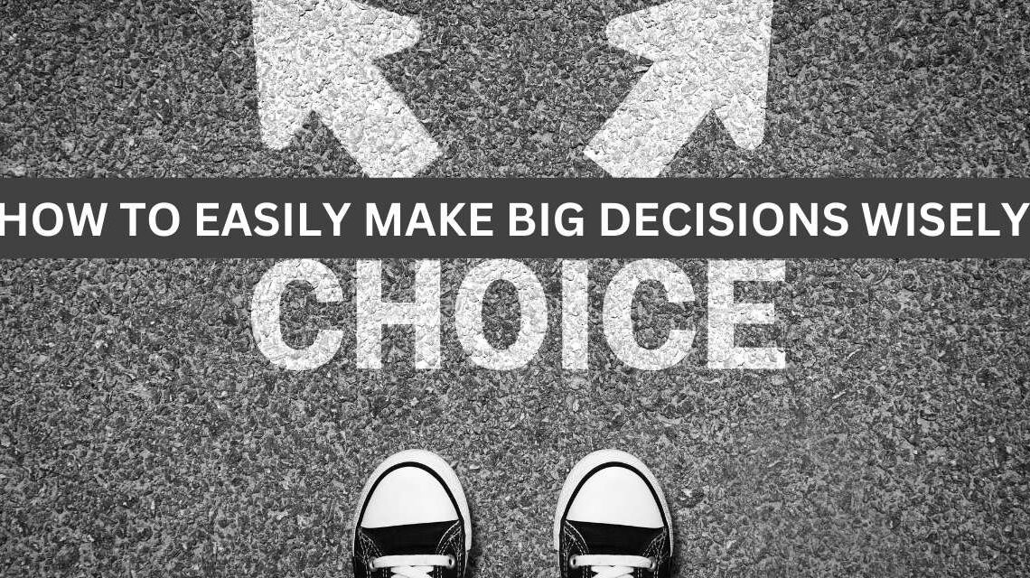 How to make big decisions wisely