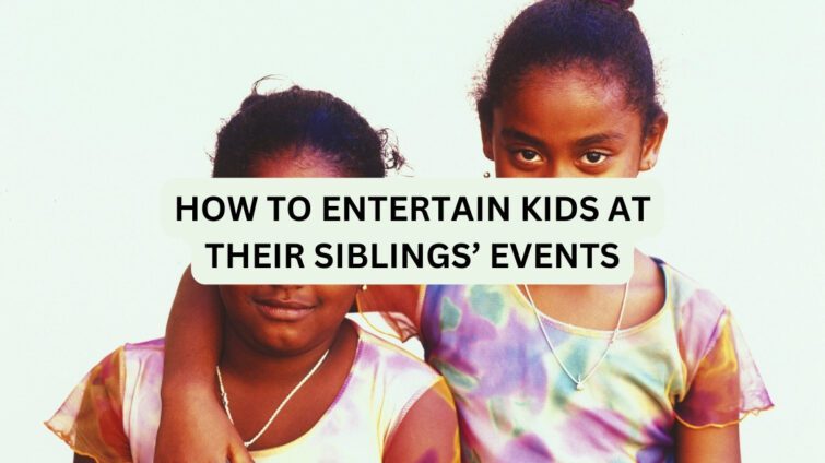 how to entertain kids at their siblings’ events